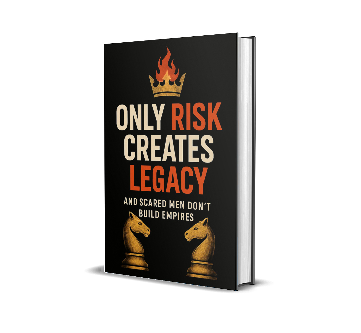ONLY RISK CREATES LEGACY - AND SCARED MEN DON'T BUILD EMPIRES