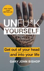 Unfu*k Yourself: Get Out of Your Head and Into Your Life